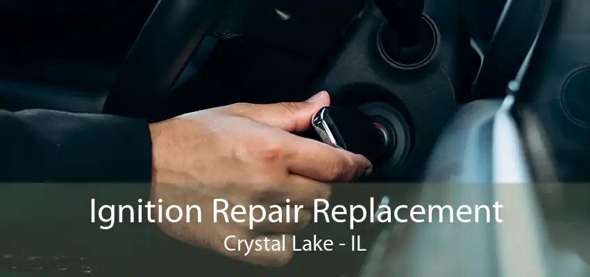 Ignition Repair Replacement Crystal Lake - IL